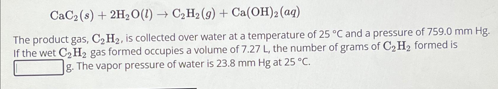 Solved CaC2(s)+2H2O(l)→C2H2(g)+Ca(OH)2(aq)The product gas, | Chegg.com