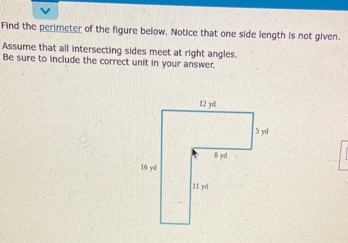 Find the perimeter of the figure below. Notice that one side length is not given.
Assume that all intersecting sides meet at 