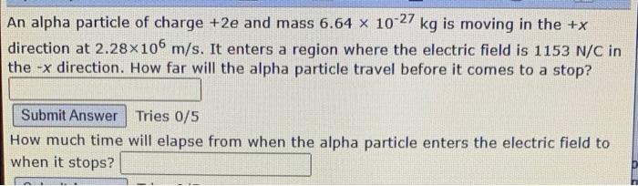 Solved An alpha particle of charge +2e and mass 6.64 x 10-27 | Chegg.com