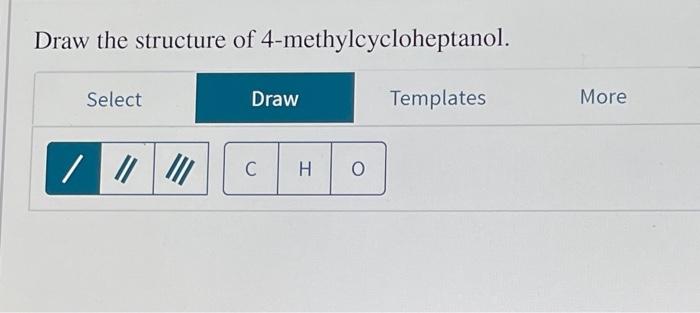 Solved Draw the structure of 4 methylcycloheptanol Select Chegg com
