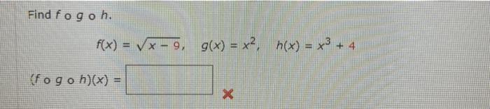 Solved Find fogoh. f(x) = x-9, 9(x) = x2, 6(x) = x3 + 4 | Chegg.com