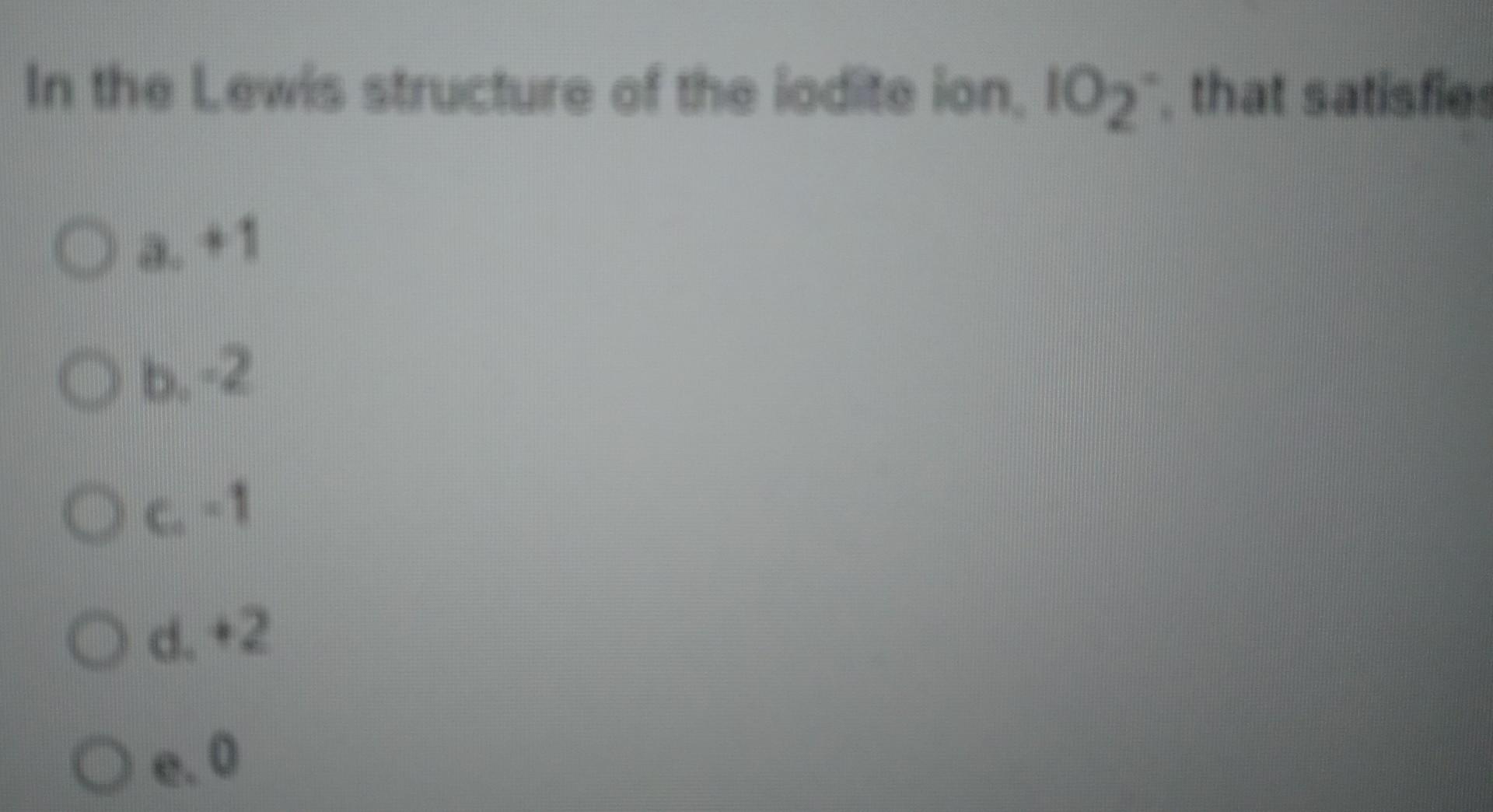 Solved In the Lewis structure of the iodite ion, IO2 , | Chegg.com