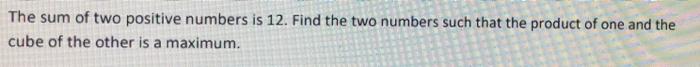 Solved The sum of two positive numbers is 12. Find the two | Chegg.com
