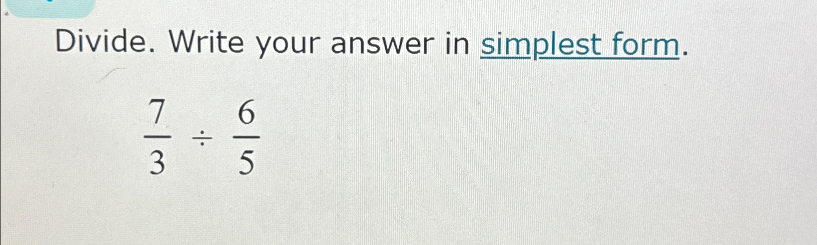 Solved Divide. Write your answer in simplest form.73÷65 | Chegg.com