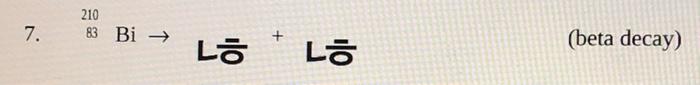 Solved 210 7. 83 Bi → + ㅎ Lo (beta decay) | Chegg.com