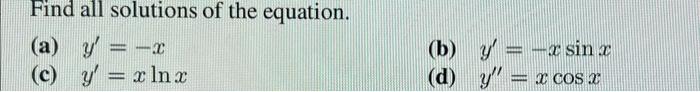 Find all solutions of the equation. (a) \( y^{\prime}=-x \) (b) \( y^{\prime}=-x \sin x \) (c) \( y^{\prime}=x \ln x \) (d) \