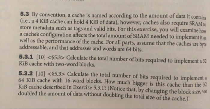 5.3 By convention, a cache is named according to the amount of data it contains (i.e., a 4 KiB cache can hold 4 KiB of data);