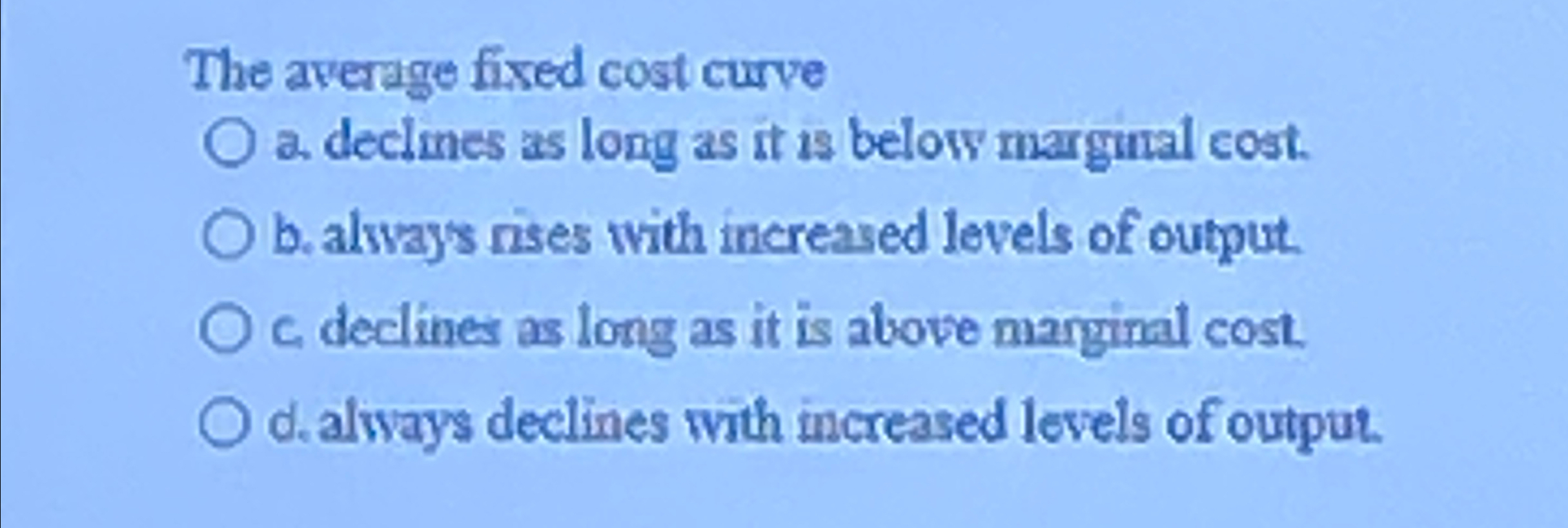 Solved The average fixed cost curvea. ﻿declines as long as