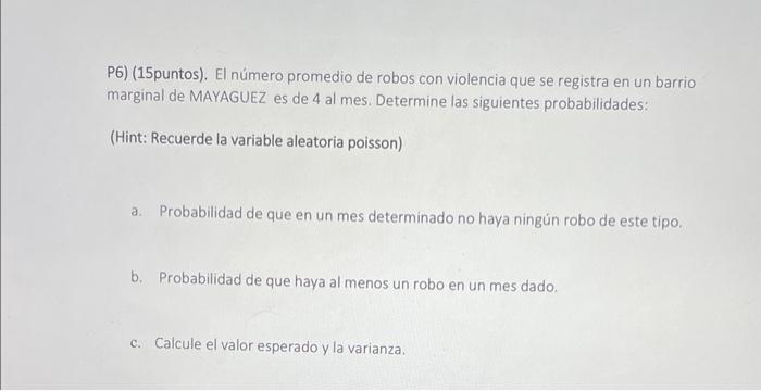 P6) (15puntos). El número promedio de robos con violencia que se registra en un barrio marginal de MAYAGUEZ es de 4 al mes. D