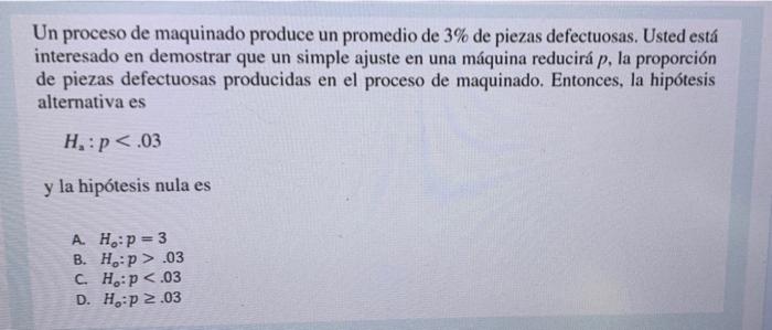 Un proceso de maquinado produce un promedio de 3% de piezas defectuosas. Usted está interesado en demostrar que un simple aju