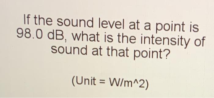 Solved If the sound level at a point is 98.0 dB, what is the | Chegg.com