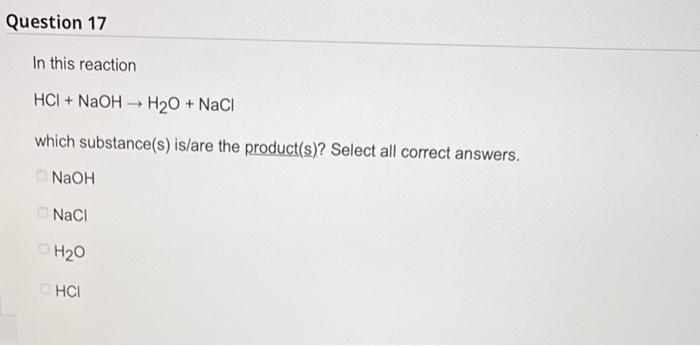 In this reaction
\[
\mathrm{HCl}+\mathrm{NaOH} \rightarrow \mathrm{H}_{2} \mathrm{O}+\mathrm{NaCl}
\]
which substance(s) is/a