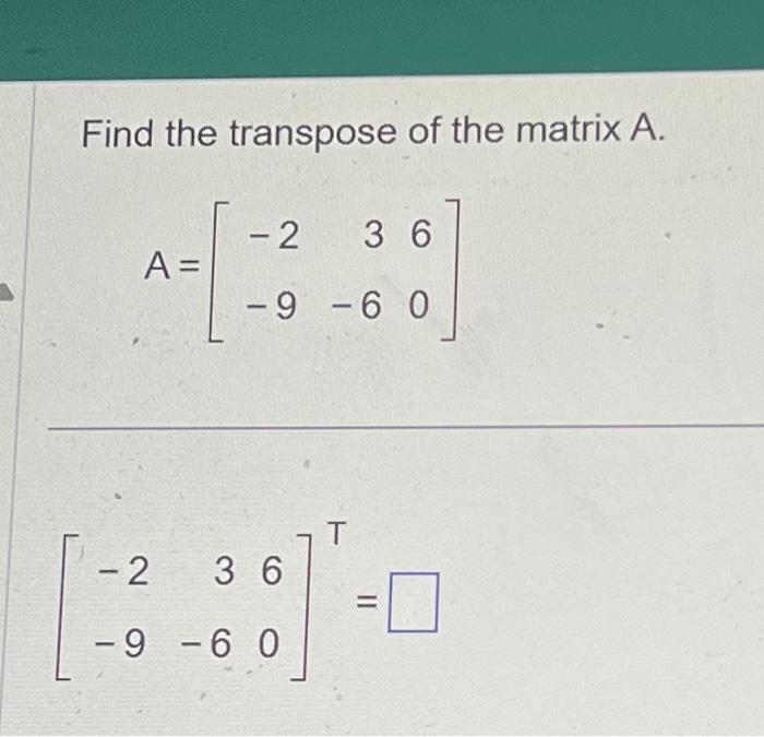 Solved Find The Transpose Of The Matrix A A 293660 Chegg Com