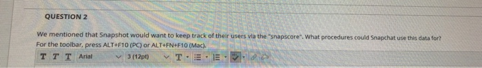QUESTION 2 We mentioned that Snapshot would want to keep track of their users via the snapscore. What procedures could Snap