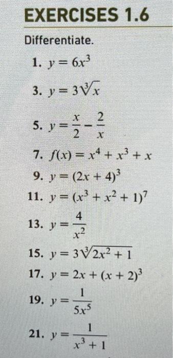 Differentiate. 1. \( y=6 x^{3} \) 3. \( y=3 \sqrt[3]{x} \) 5. \( y=\frac{x}{2}-\frac{2}{x} \) 7. \( f(x)=x^{4}+x^{3}+x \) 9.