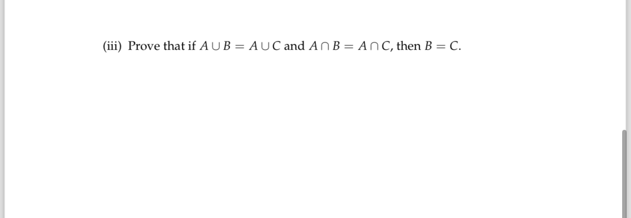 Solved (iii) ﻿Prove that if A∪B=A∪C ﻿and A∩B=A∩C, ﻿then B=C. | Chegg.com