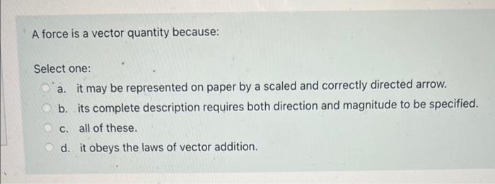 Solved A force is a vector quantity because: Select one: a. | Chegg.com