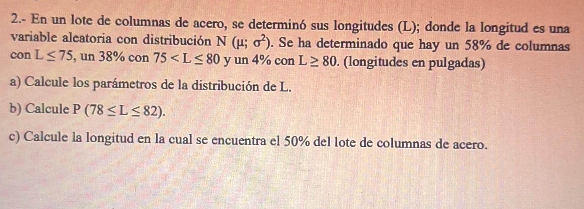 2.- En un lote de columnas de acero, se determinó sus longitudes (L); donde la longitud es una variable aleatoria con distrib