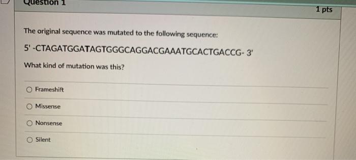 Solved Question 1 1 pts The original sequence was mutated to | Chegg.com