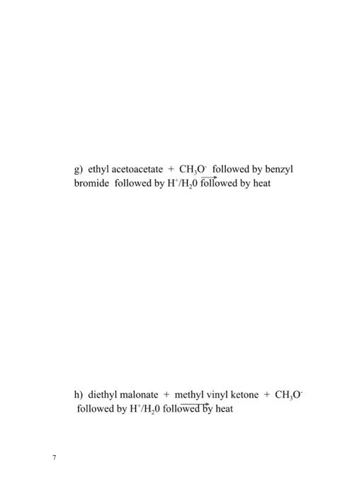 g) ethyl acetoacetate \( +\mathrm{CH}_{3} \mathrm{O}^{-} \)followed by benzyl bromide followed by \( \mathrm{H}^{+} / \mathrm