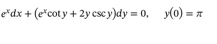 \( e^{x} d x+\left(e^{x} \cot y+2 y \csc y\right) d y=0, \quad y(0)=\pi \)