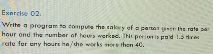 Solved Exercise 02. Write a program to compute the salary of | Chegg.com