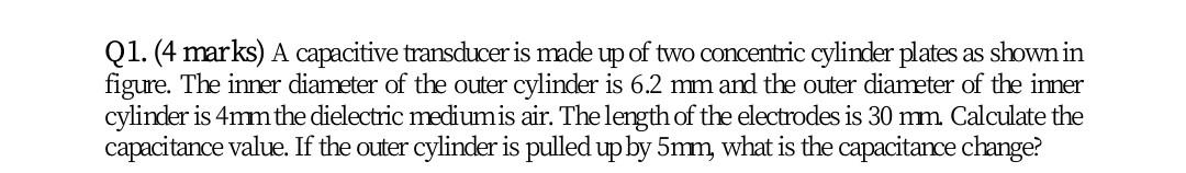 Solved Q1. (4 marks) A capacitive transducer is made up of | Chegg.com