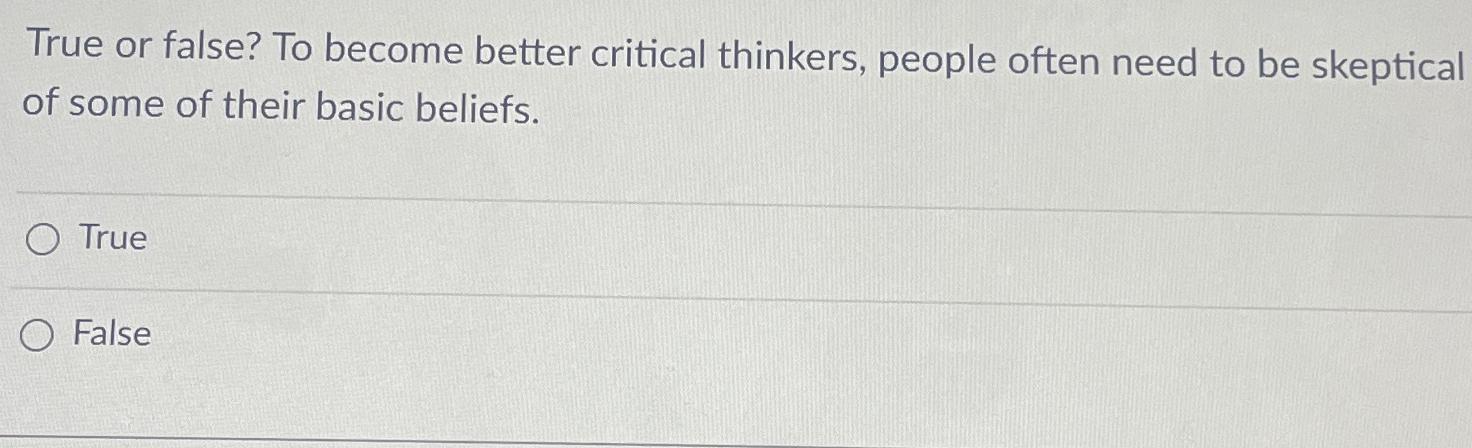 Solved True or false? To become better critical thinkers, | Chegg.com