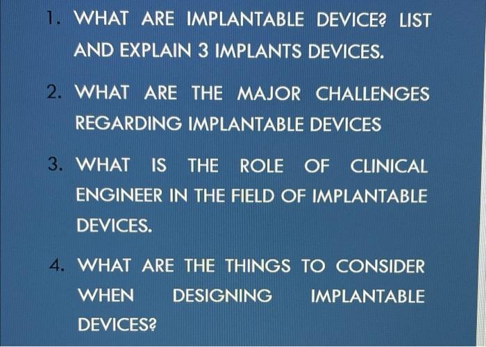 Solved 1. WHAT ARE IMPLANTABLE DEVICE? LIST AND EXPLAIN 3