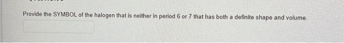 [Solved]: Provide the SYMBOL of the halogen that is neither