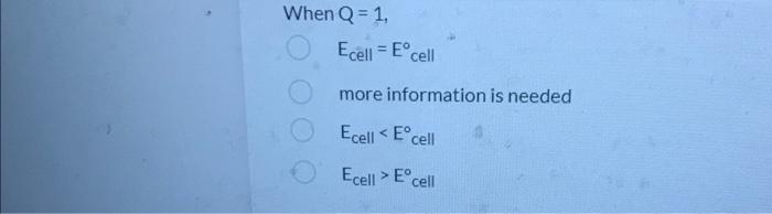 Solved When Q = 1, Ecell = Eºc cell more information is | Chegg.com