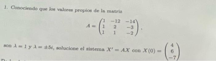 1. Conociendo que los valores propios de la matriz \[ A=\left(\begin{array}{ccc} 1 & -12 & -14 \\ 1 & 2 & -3 \\ 1 & 1 & -2 \e