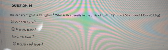 Solved Question 16 The Density Of Gold Is 193 Gcm3 What