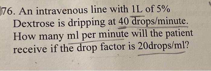 Solved 76. An intravenous line with 1 L of 5% Dextrose is | Chegg.com