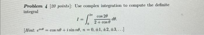 Solved Problem 4[20 points]: Use complex integration to | Chegg.com