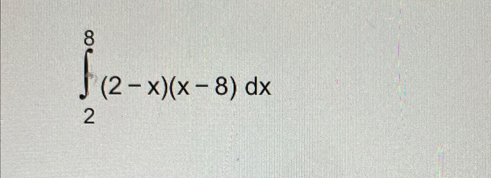 Solved ∫28(2-x)(x-8)dx | Chegg.com