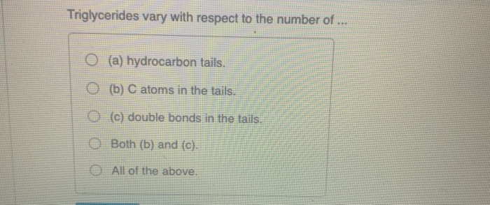 Solved Triglycerides vary with respect to the number of... | Chegg.com