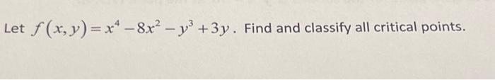 Let \( f(x, y)=x^{4}-8 x^{2}-y^{3}+3 y \). Find and classify all critical points.