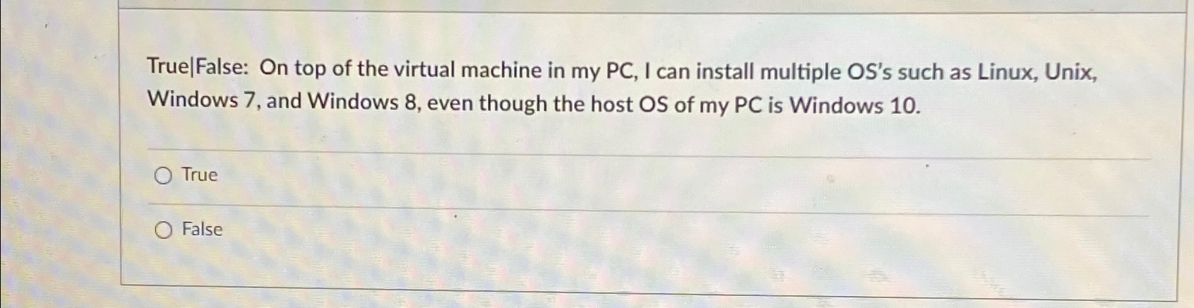 Solved True|False: On top of the virtual machine in my PC, | Chegg.com