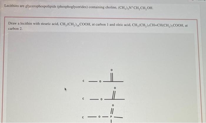 Lecithins are glycerophospolipids (phosphoglycerides) containing choline, \( \left(\mathrm{CH}_{3}\right)_{3} \mathrm{~N}^{+}