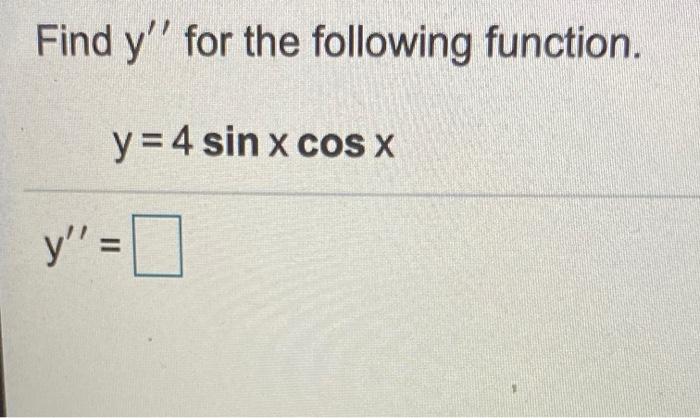 Solved Find y' for the following function. y = 4 sin x cos x | Chegg.com