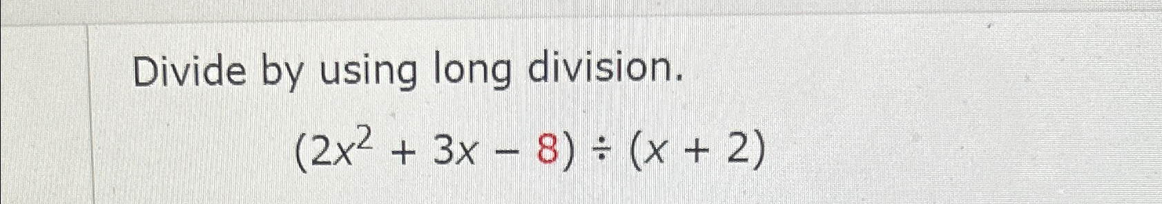 Solved Divide by using long division.(2x2+3x-8)÷(x+2) | Chegg.com