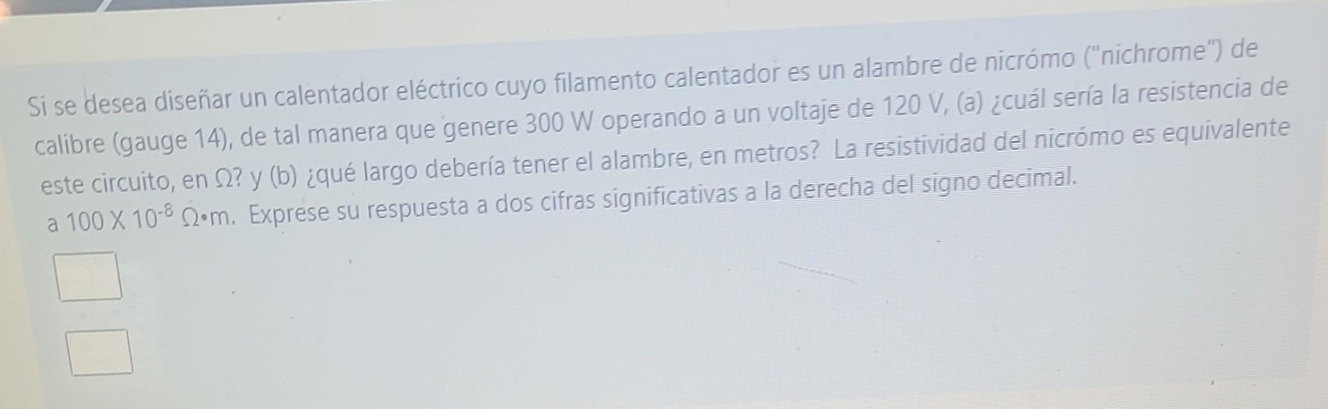 Si se desea diseñar un calentador eléctrico cuyo filamento calentador es un alambre de nicrómo (nichrome) de calibre (gauge