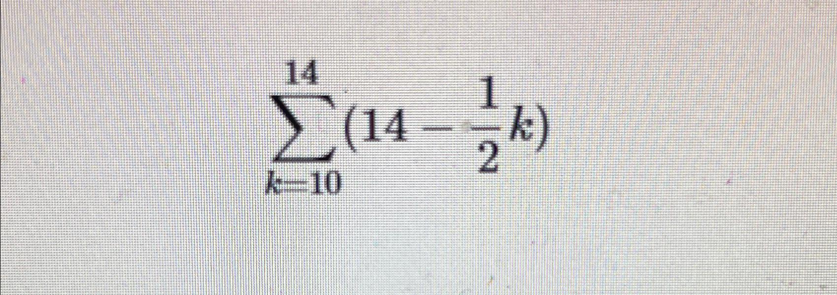Solved ∑k=1014(14-12k) | Chegg.com
