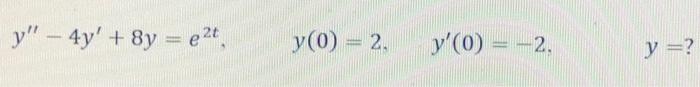 \( y^{\prime \prime}-4 y^{\prime}+8 y=e^{2 t}, \quad y(0)=2, \quad y^{\prime}(0)=-2 . \quad y=? \)