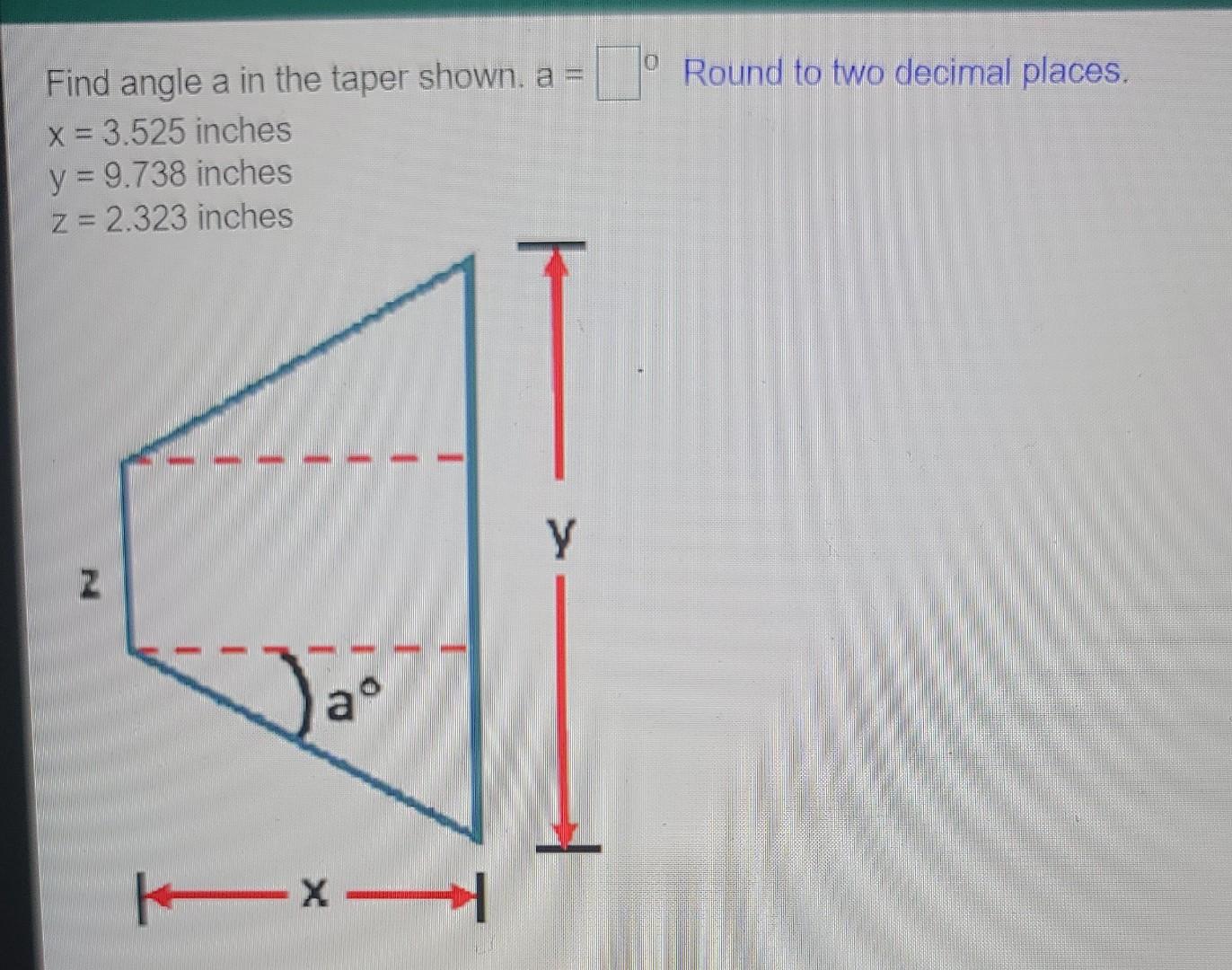 Solved 10 Find angle a in the taper shown. a = 1° . Round to | Chegg.com