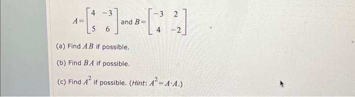 \[ A=\left[\begin{array}{cc} 4 & -3 \\ 5 & 6 \end{array}\right] \text { and } B=\left[\begin{array}{cc} -3 & 2 \\ 4 & -2 \end