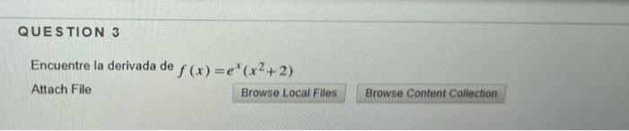 QUESTION 3 Encuentre la derivada de f(x)=e*(x2+2) Attach File Browse Local Files Browse Content Collection