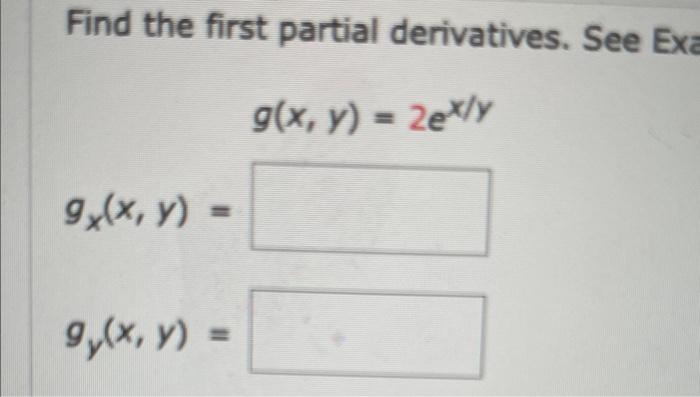 Find the first partial derivatives. See Exz \[ g(x, y)=2 e^{x / y} \]