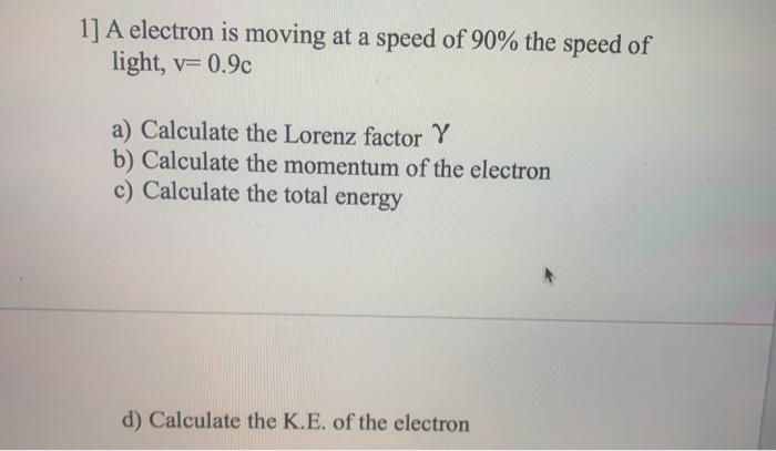Solved 1] A electron is moving at a speed of 90% the speed | Chegg.com